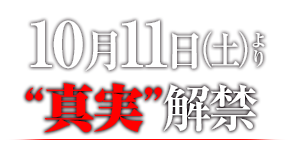 10月11日より“真実”解禁