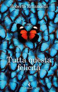 Libro Tutta questa felicità Roberto Emanuelli