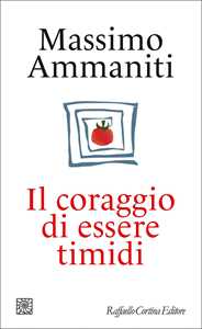 Libro Il coraggio di essere timidi Massimo Ammaniti