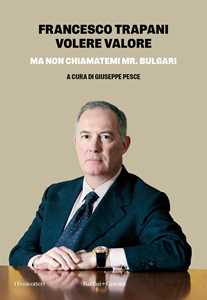 Libro Volere valore. Ma non chiamatemi Mr. Bulgari Francesco Trapani