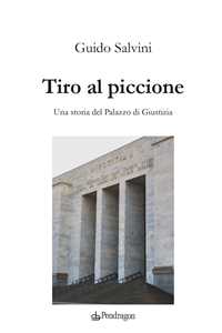 Libro Tiro al piccione. Una storia del Palazzo di Giustizia Guido Salvini
