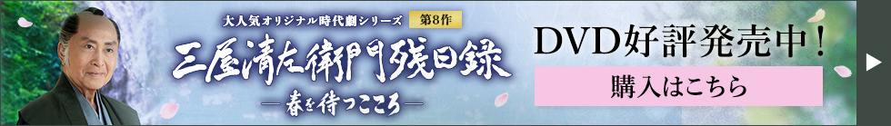 大人気オリジナル時代劇シリーズ第8作「三屋清左衛門残日録　春を待つこころ」 DVD好評発売中！購入はこちら