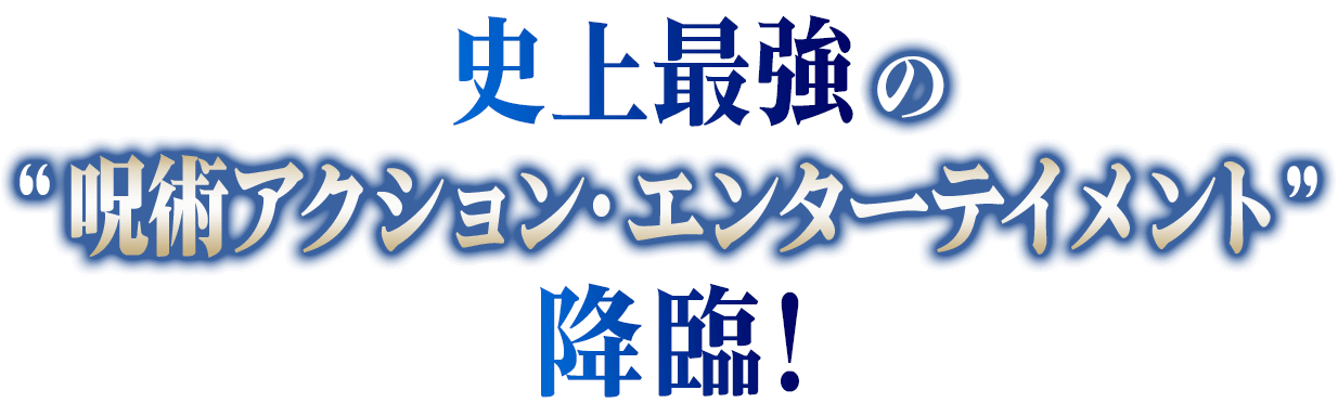 史上最強の“呪術アクション・エンターテイメント”降臨！