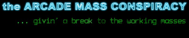 The Arcade Mass Conspiracy - givin' a break to the working masses