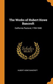 Cover of: The Works of Hubert Howe Bancroft: California Pastoral, 1769-1848