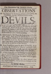 Cover of: The wonders of the invisible world: Observations as well historical as theological, upon the nature, the number, and the operations of the devils. Accompany'd with, I. Some accounts of the grievous molestations, by daemons and witchcrafts, which have lately annoy'd the countrey; and the trials of some eminent malefactors executed upon occasion thereof: with several remarkable curiosities therein occurring. II. Some counsils, directing a due improvement of the terrible things, lately done, by the unusual & amazing range of evil spirits, in our neighbourhood: & the methods to prevent the wrongs which those evil angels may intend against all sorts of people among us; especially in accusations of the innocent. III. Some conjectures upon the great events, likely to befall, the world in general, and New-England in particular; as also upon the advances of the time, when we shall see better dayes. IV. A short narrative of a late outrage committed by a knot of witches in Swedeland, very much resembling, and so far explaining, that under which our parts of America have laboured! V. The Devil discovered: in a brief discourse upon those temptations, which are the more ordinary devices of the Wicked One