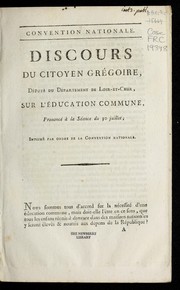 Cover of: Discours du citoyen Gre goire, de pute  du de partement de Loir-et-Cher, sur l'e ducation commune: prononce  a   la se ance du 30 juillet : imprime  par ordre de la Convention nationale