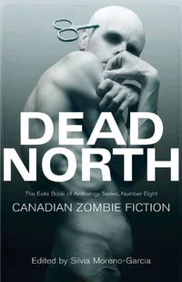 «Dead North: Canadian Zombie Fiction»