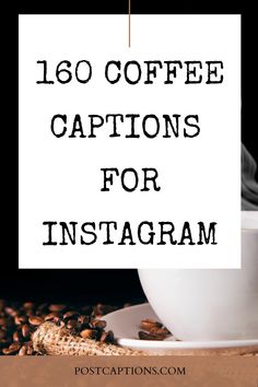 a cup of coffee with steam coming out of it and the words, 150 coffee captions for instagram