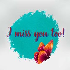 the words i miss you too are painted on a blue background with two orange butterflies