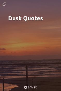 the words dusk quotes are in front of an orange sunset over the ocean and beach