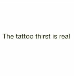 the text reads, the tattoo thirst is real
