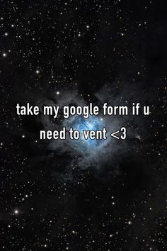 the words take my google form if u need to vent 3 on a background of stars