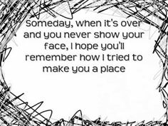 a black and white photo with the words someone, when it's over and you never show your face, i hope you'll remember how tried to make you a place
