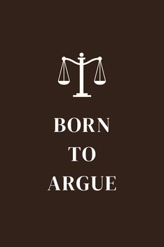 the words born to arge written in white on a brown background with an image of a balance scale