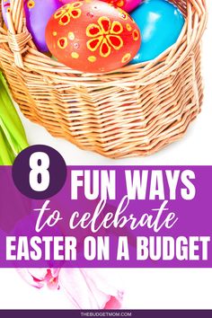 easter eggs in a basket with the words 8 fun ways to celebrate easter on a budget