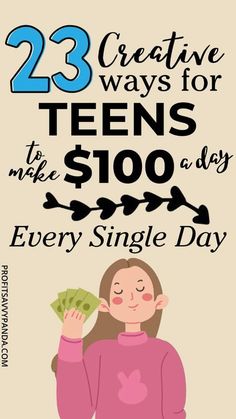 a woman holding money with the words, 23 creative ways for teens to make $ 100 a day every single day