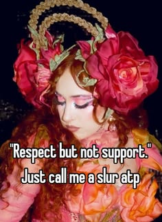 a woman with flowers on her head and the words respect but not support just call me a