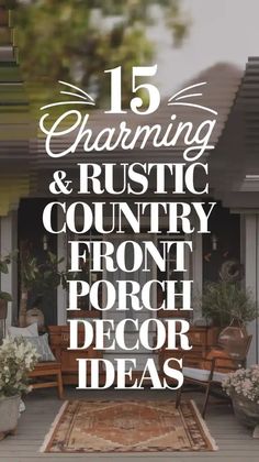the front porch is decorated with white flowers and greenery, while text reads 15 charming & rustic country front porch decor ideas