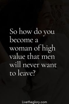 a woman laying in bed with the quote so how do you become a woman of high value that men will never want to leave