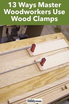 some woodworking tools sitting on top of a wooden table with text overlay that reads 13 ways master woodworkers use wood clamps