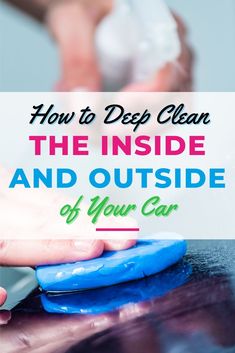 the inside and outside of a car with text overlay that reads how to deep clean the inside and outside of your car