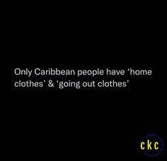 the words only caribbean people have home clothes & going out clothes on a black background