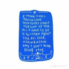 a blue piece of paper with writing on it that says i think i will fall in love with every single version of you