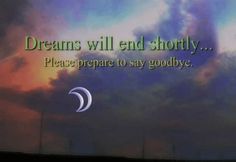 the words dreams will end shortly please prepare to say goodbye in front of a cloudy sky