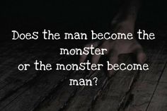 a hand reaching for something in the dark with a caption that reads, does the man become the monster or the monster become man?