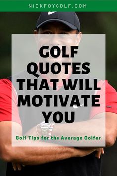 a man with his arms crossed and the words golf quotes that will motivate you