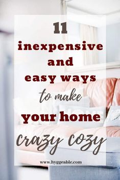 a couch with the words 11 expensive and easy ways to make your home crazy cozy