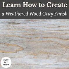 a book cover with the title learn how to create a weathered wood gray finish