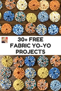 an image of fabric yo - yos with the text 30 + free fabric yo - yo projects
