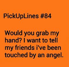 an orange background with the words pick up lines 84 would you grab my hand? i want to tell my friends i've been touched by an angel