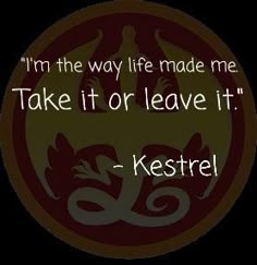 a quote from kestere about the way life made me take it or leave it