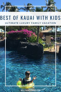 a kid in a pool with the words best of kauai with kids ultimate luxury family vacation