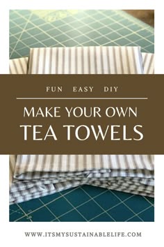 four tea towels sitting on top of a cutting board with the words, fun easy diy make your own tea towels