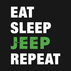 the words eat sleep jeep repeat in green and white on a black background with an image of
