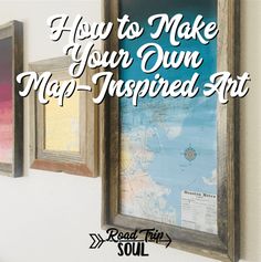 three framed maps hanging on the wall with text overlay how to make your own map - inspired art