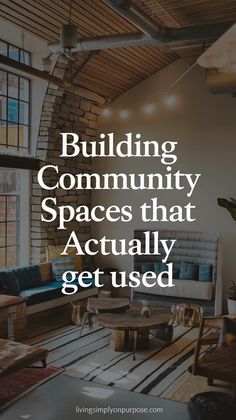 a living room with the words building community spaces that actually get used in white lettering
