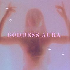 the words goddess aura are in front of a woman's body