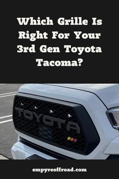 a toyota truck with the words which grille is right for your 3rd gen toyota tacoma?