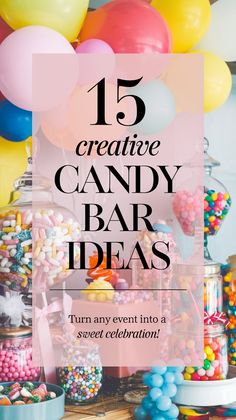 candy bar with balloons and candies in the background text reads 15 creative candy bar ideas turn any event into a sweet celebration