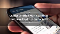 a person holding a cell phone with the caption craziest florida man headlines that have kept the meme alive