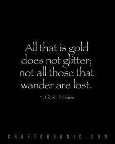 a black and white photo with the quote all that is gold does not glitter, not all those that wander are lost