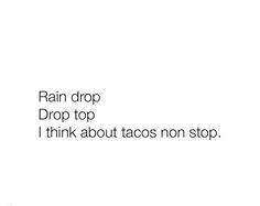 the words rain drop drop top i think about tacos non stop on white background