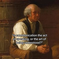 an old man sitting in front of a barrel with a quote on it that reads, is communication the act of speaking, or the art of being understood?
