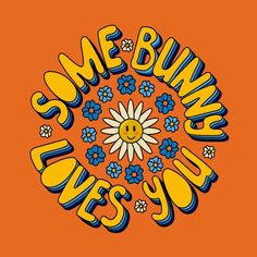 some bunny loves you on an orange background with blue and yellow flowers in the center