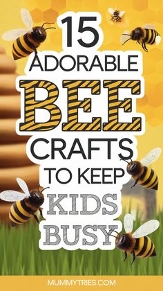 the words, 15 adorable bee crafts to keep kids busy with bees flying over them